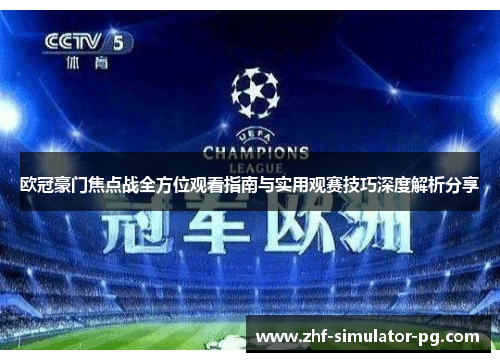 欧冠豪门焦点战全方位观看指南与实用观赛技巧深度解析分享