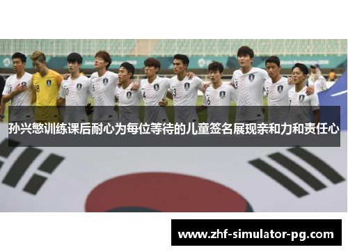 孙兴慜训练课后耐心为每位等待的儿童签名展现亲和力和责任心