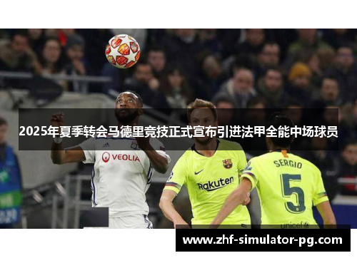 2025年夏季转会马德里竞技正式宣布引进法甲全能中场球员