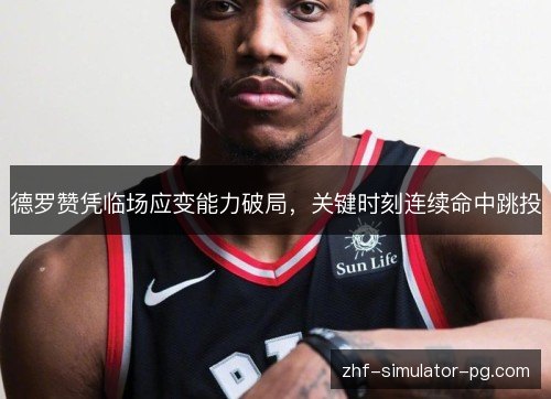 德罗赞凭临场应变能力破局，关键时刻连续命中跳投